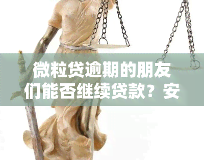 微粒贷逾期的朋友们能否继续贷款？安全风险如何？知乎上有相关讨论吗？