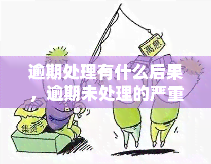 逾期处理有什么后果，逾期未处理的严重后果，你必须知道！