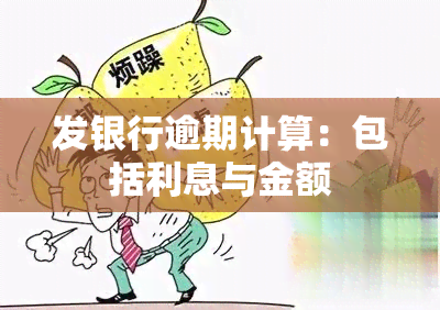 发银行逾期计算：包括利息与金额