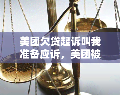 美团欠贷起诉叫我准备应诉，美团被诉欠贷，被告需准备应诉