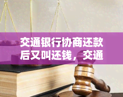 交通银行协商还款后又叫还钱，交通银行协商还款后再次要求还款，客户如何应对？