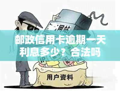 邮政信用卡逾期一天利息多少？合法吗？