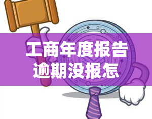 工商年度报告逾期没报怎么办，未按时申报工商年度报告的解决办法