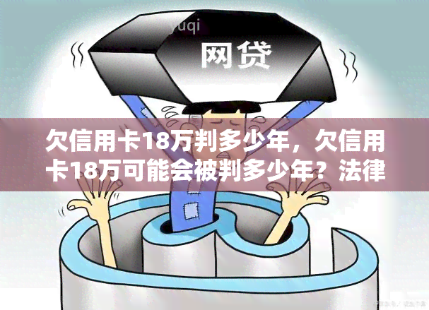 欠信用卡18万判多少年，欠信用卡18万可能会被判多少年？法律解析