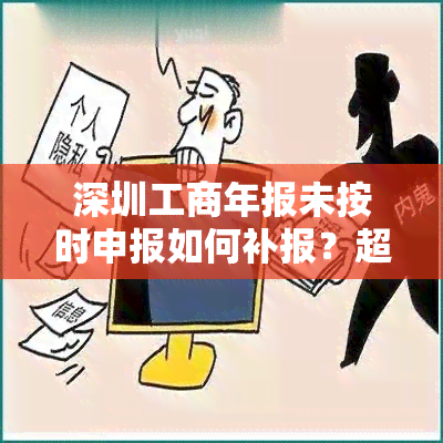 深圳工商年报未按时申报如何补报？超时未报送怎么办？