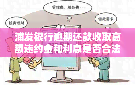 浦发银行逾期还款收取高额违约金和利息是否合法，浦发银行：逾期还款高额违约金和利息的合法性探讨