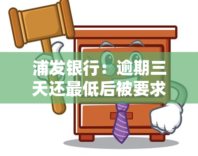 浦发银行：逾期三天还更低后被要求还全额