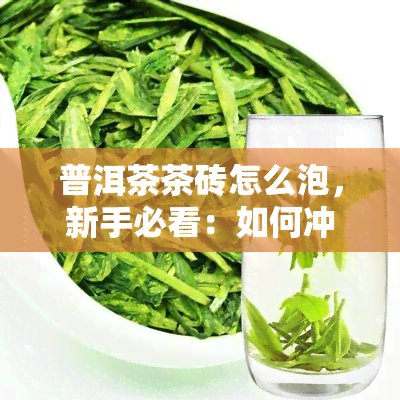 普洱茶茶砖怎么泡，新手必看：如何冲泡普洱茶茶砖？