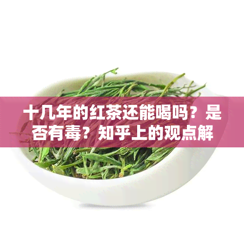 十几年的红茶还能喝吗？是否有？知乎上的观点解析