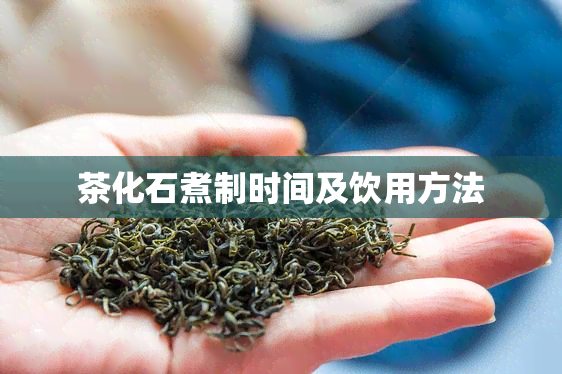 茶化石煮制时间及饮用方法