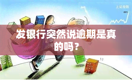 发银行突然说逾期是真的吗？