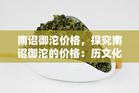 南诏御沱价格，探究南诏御沱的价格：历文化与价值的体现