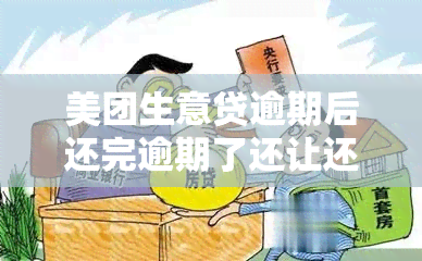 美团生意贷逾期后还完逾期了还让还全款怎么办，美团生意贷逾期后还款，为何仍要求全额偿还？