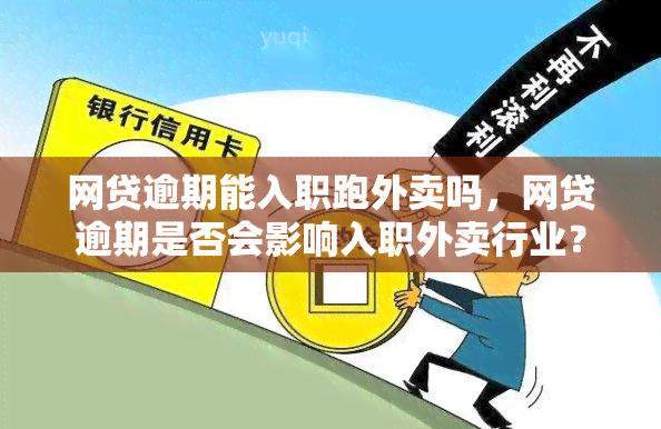 网贷逾期能入职跑外卖吗，网贷逾期是否会影响入职外卖行业？