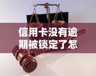 信用卡没有逾期被锁定了怎么办，信用卡未逾期却被锁定？解决办法在这里！