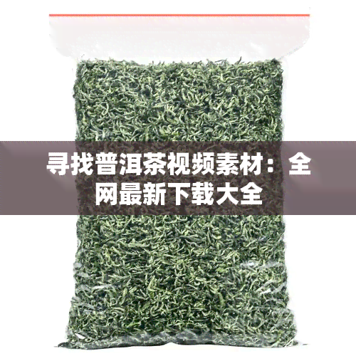 寻找普洱茶视频素材：全网最新下载大全