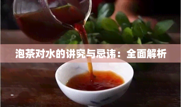 泡茶对水的讲究与忌讳：全面解析