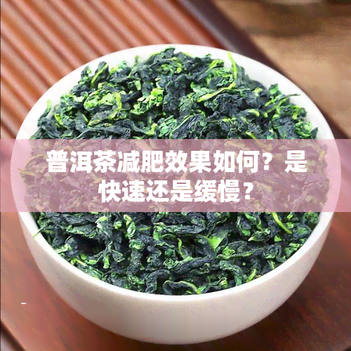 普洱茶减肥效果如何？是快速还是缓慢？