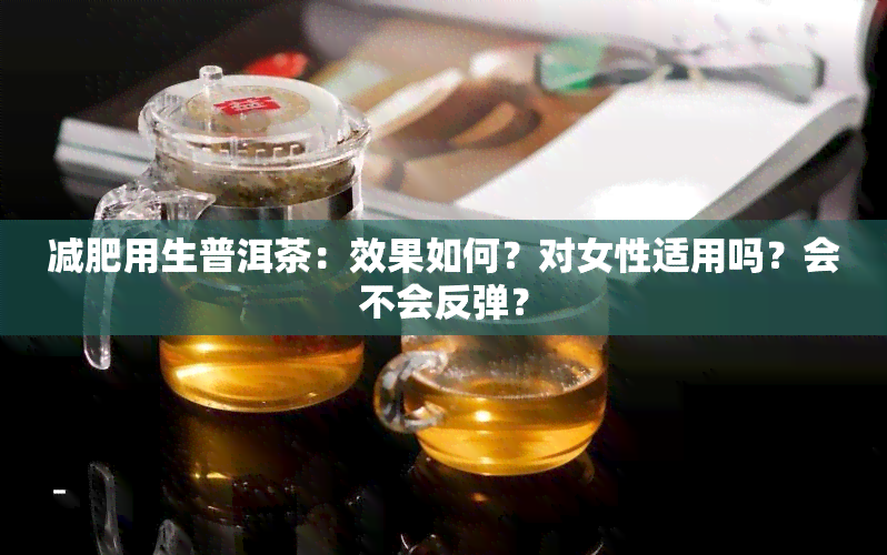 减肥用生普洱茶：效果如何？对女性适用吗？会不会反弹？