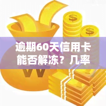 逾期60天信用卡能否解冻？几率及影响全面解析