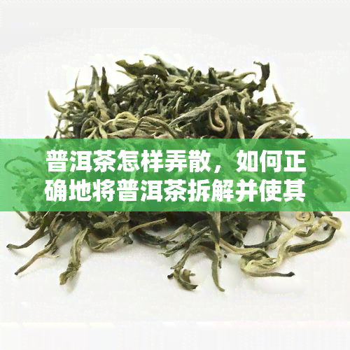 普洱茶怎样弄散，如何正确地将普洱茶拆解并使其散发出口感？