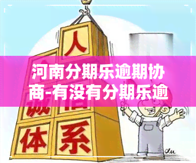 河南分期乐逾期协商-有没有分期乐逾期后和客服协商成功的