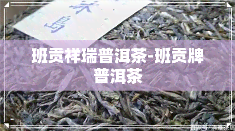 班贡祥瑞普洱茶-班贡牌普洱茶