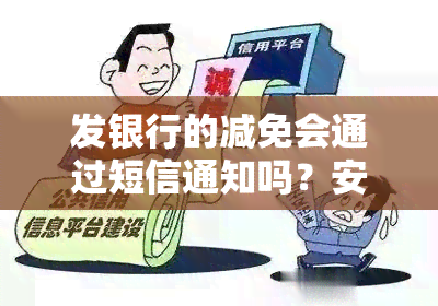 发银行的减免会通过短信通知吗？安全吗？