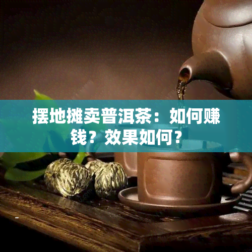 摆地摊卖普洱茶：如何赚钱？效果如何？