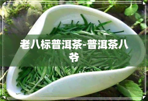 老八标普洱茶-普洱茶八爷