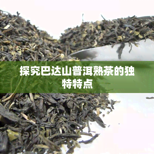 探究巴达山普洱熟茶的独特特点