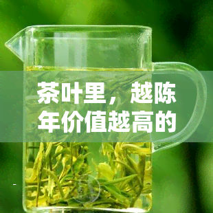 茶叶里，越陈年价值越高的是普洱茶？