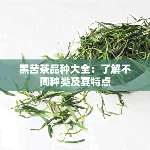 黑苦茶品种大全：了解不同种类及其特点