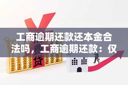 工商逾期还款还本金合法吗，工商逾期还款：仅还本金是否合法？