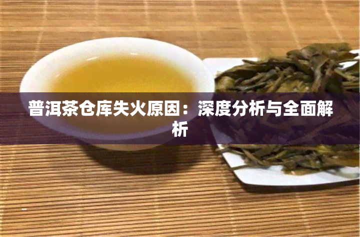 普洱茶仓库失火原因：深度分析与全面解析