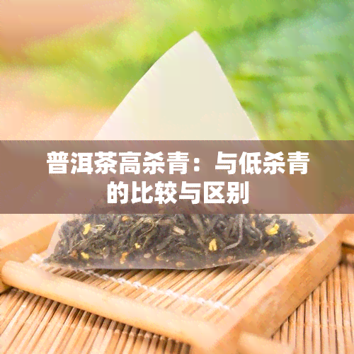 普洱茶高杀青：与低杀青的比较与区别