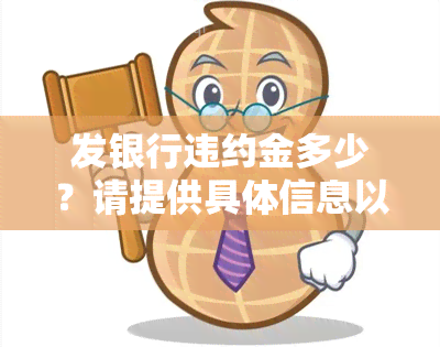 发银行违约金多少？请提供具体信息以获取准确答案。