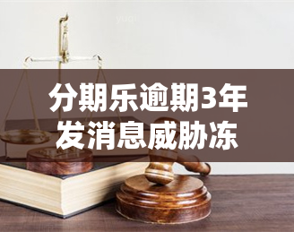 分期乐逾期3年发消息冻结所有银行卡：是否会被起诉？