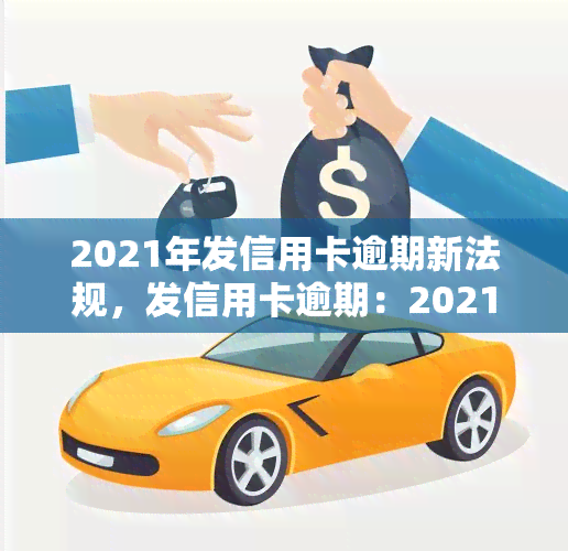 2021年发信用卡逾期新法规，发信用卡逾期：2021年的新法规解读