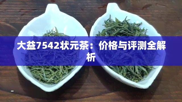 大益7542状元茶：价格与评测全解析