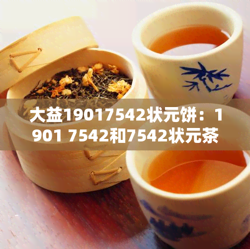 大益19017542状元饼：1901 7542和7542状元茶的完美结合