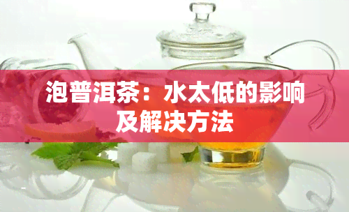 泡普洱茶：水太低的影响及解决方法