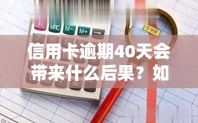 信用卡逾期40天会带来什么后果？如何处理？影响大吗？