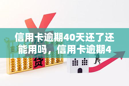 信用卡逾期40天还了还能用吗，信用卡逾期40天还款后，能否继续使用？