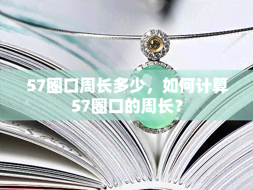 57圈口周长多少，如何计算57圈口的周长？