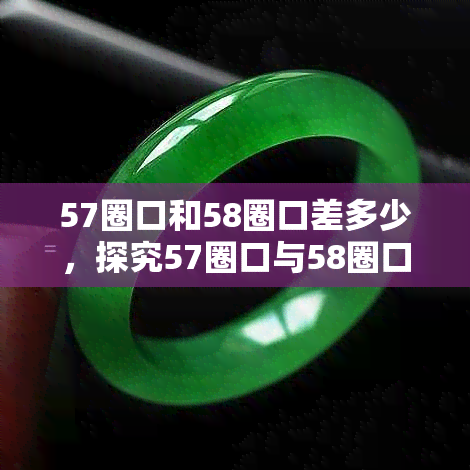 57圈口和58圈口差多少，探究57圈口与58圈口的差距，你知道吗？