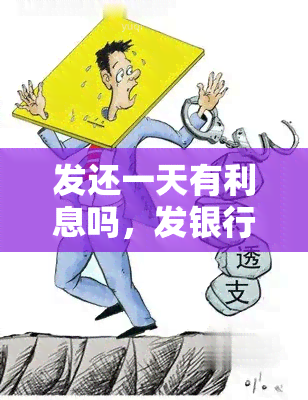 发还一天有利息吗，发银行：晚还款一天会产生利息吗？