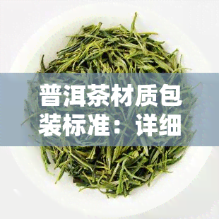 普洱茶材质包装标准：详细规与要求