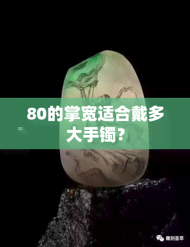 80的掌宽适合戴多大手镯？