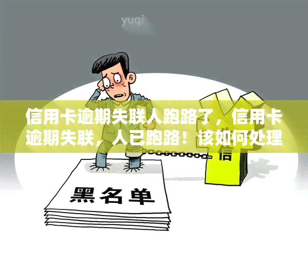 信用卡逾期失联人跑路了，信用卡逾期失联，人已跑路！该如何处理？